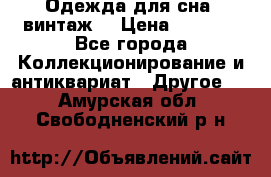 Одежда для сна (винтаж) › Цена ­ 1 200 - Все города Коллекционирование и антиквариат » Другое   . Амурская обл.,Свободненский р-н